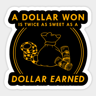 A dollar won is twice as sweet as a dollar earned Sticker